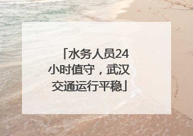 水务人员24小时值守，武汉交通运行平稳