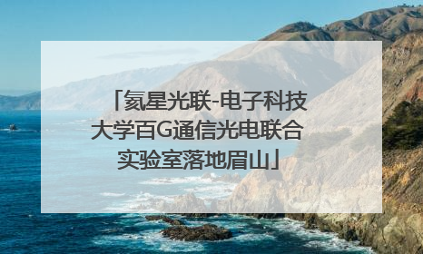 氦星光联-电子科技大学百G通信光电联合实验室落地眉山