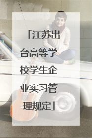 江苏出台高等学校学生企业实习管理规定