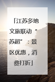 江苏多地文旅联动“苏超”：景区优惠，消费打折