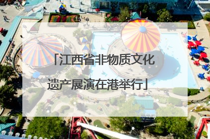 江西省非物质文化遗产展演在港举行
