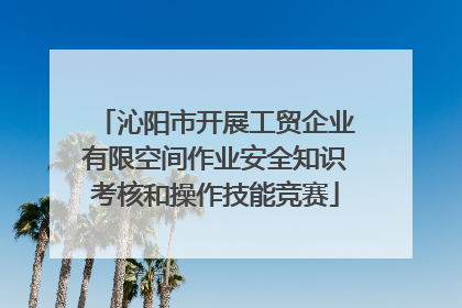 沁阳市开展工贸企业有限空间作业安全知识考核和操作技能竞赛