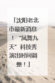 沈阳老北市最新消息！“凤舞九天”科技秀演出时间调整！