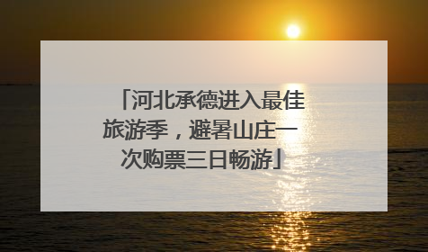 河北承德进入最佳旅游季，避暑山庄一次购票三日畅游