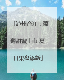 泸州合江：葡萄甜蜜上市 夏日果盘添新