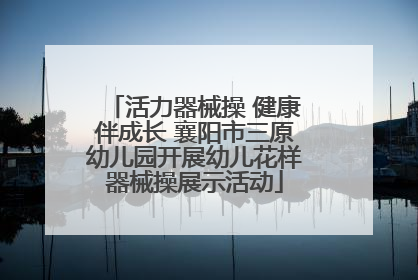 活力器械操 健康伴成长 襄阳市三原幼儿园开展幼儿花样器械操展示活动