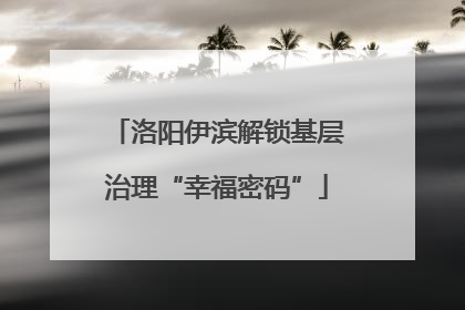 洛阳伊滨解锁基层治理“幸福密码”