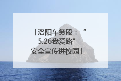 洛阳车务段：“5.26我爱路”安全宣传进校园