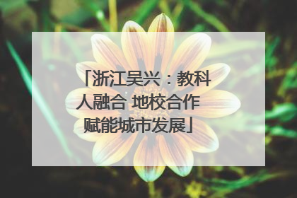 浙江吴兴：教科人融合 地校合作赋能城市发展