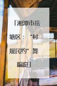 湘潭市岳塘区：“村规民约”舞蹁跹