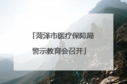 菏泽市医疗保障局警示教育会召开