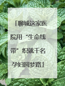 聊城这家医院用“生命线带”织就千名孕妇圆梦路