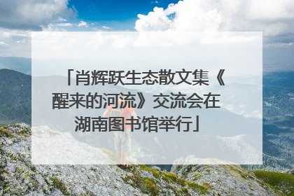 肖辉跃生态散文集《醒来的河流》交流会在湖南图书馆举行