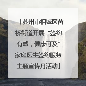 苏州市相城区黄桥街道开展“签约有感，健康可及”家庭医生签约服务主题宣传月活动