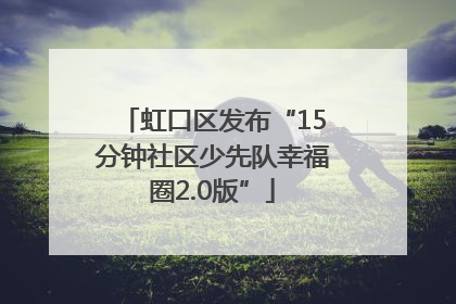 虹口区发布“15分钟社区少先队幸福圈2.0版”