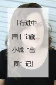 行进中国丨宝藏小城“出圈”记