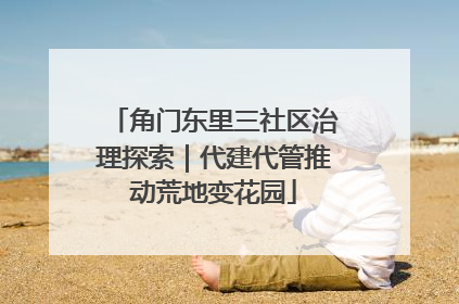 角门东里三社区治理探索｜代建代管推动荒地变花园