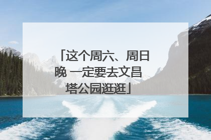 这个周六、周日晚 一定要去文昌塔公园逛逛