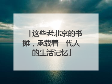 这些老北京的书摊，承载着一代人的生活记忆