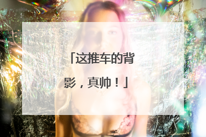 这推车的背影，真帅！