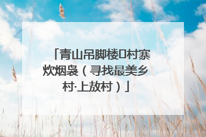 青山吊脚楼 村寨炊烟袅（寻找最美乡村·上敖村）