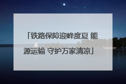 铁路保障迎峰度夏 能源运输 守护万家清凉