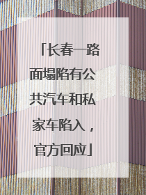 长春一路面塌陷有公共汽车和私家车陷入，官方回应