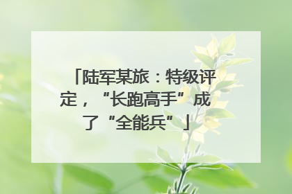 陆军某旅：特级评定，“长跑高手”成了“全能兵”