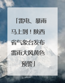 雷电、暴雨马上到！陕西省气象台发布雷雨大风黄色预警