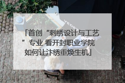 首创“刺绣设计与工艺”专业 看开封职业学院如何让汴绣重焕生机