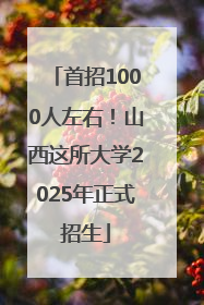 首招1000人左右！山西这所大学2025年正式招生