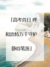 高考首日 呼和浩特万千守护静待笔落