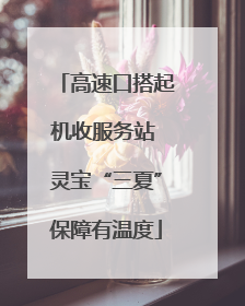 高速口搭起机收服务站 灵宝“三夏”保障有温度