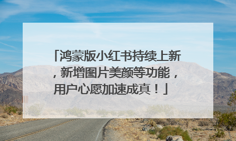 鸿蒙版小红书持续上新，新增图片美颜等功能，用户心愿加速成真！