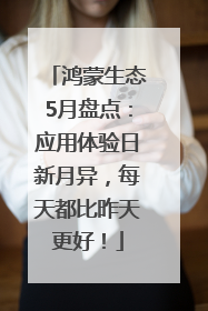鸿蒙生态5月盘点：应用体验日新月异，每天都比昨天更好！