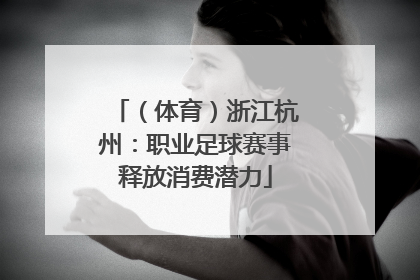 （体育）浙江杭州：职业足球赛事释放消费潜力
