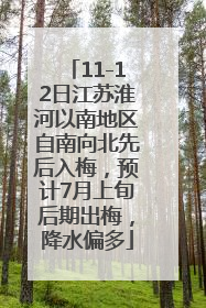 11-12日江苏淮河以南地区自南向北先后入梅，预计7月上旬后期出梅，降水偏多