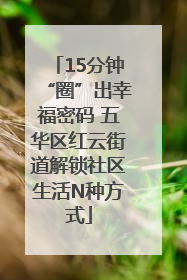 15分钟“圈”出幸福密码 五华区红云街道解锁社区生活N种方式