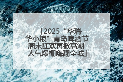 2025“华瑞·华小粮”青岛啤酒节周末狂欢再掀高潮 人气爆棚嗨翻全城
