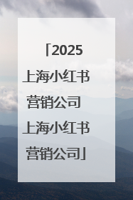 2025上海小红书营销公司 上海小红书营销公司