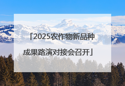 2025农作物新品种成果路演对接会召开