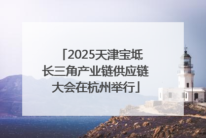 2025天津宝坻长三角产业链供应链大会在杭州举行