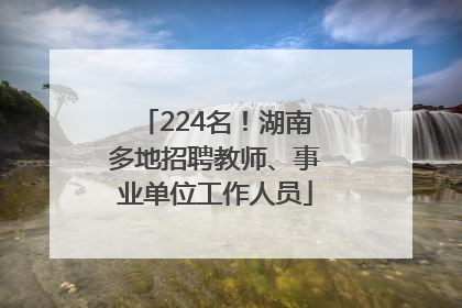 224名！湖南多地招聘教师、事业单位工作人员