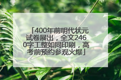 400年前明代状元试卷展出，全文2460字工整如同印刷，高考前预约参观火爆