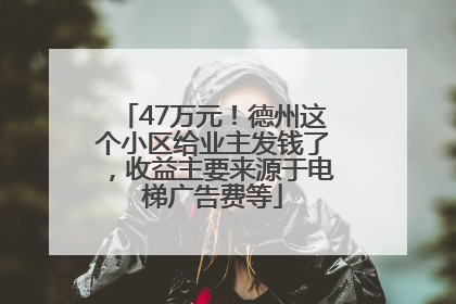 47万元！德州这个小区给业主发钱了，收益主要来源于电梯广告费等