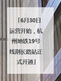 6月30日运营开始，杭州地铁19号线荆长路站正式开通