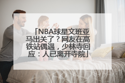 NBA球星文班亚马出关了？网友在高铁站偶遇，少林寺回应：人已离开寺院